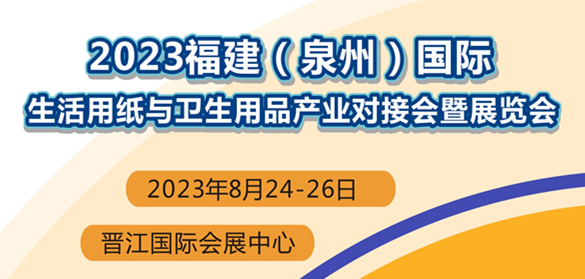 扬帆起航、抢占先机｜2023泉州生活用纸与卫生用品展火热招展中！